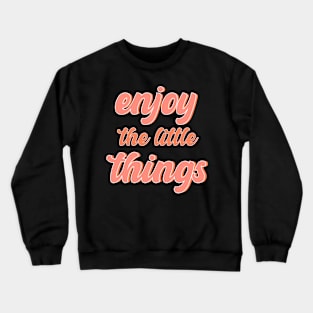 Enjoy the little things Crewneck Sweatshirt